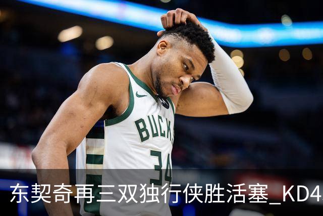 东契奇再三双独行侠胜活塞 KD45分太阳负绿军