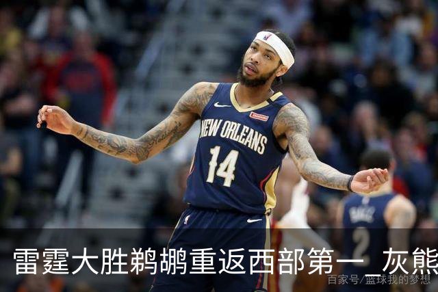 雷霆大胜鹈鹕重返西部第一 灰熊险胜魔术3连胜